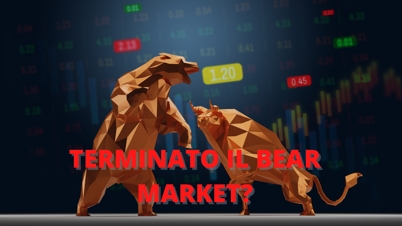 TERMINATO IL BEAR Market?