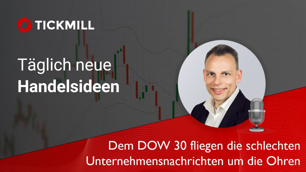 +++ Tickmill's Research Am Sonntag +++ Dem DOW 30 Fliegen Die Schlechten Unternehmensnachrichten Um Die Ohren